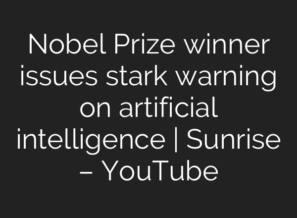 Nobel Prize winner issues stark warning on artificial intelligence | Sunrise – YouTube