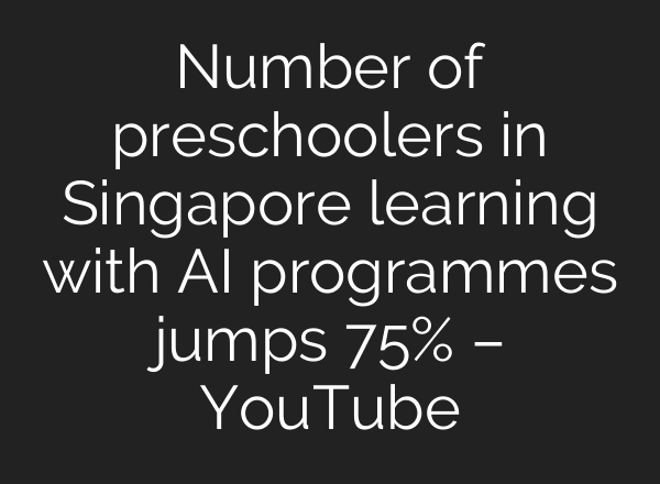 Number of preschoolers in Singapore learning with AI programmes jumps 75% – YouTube