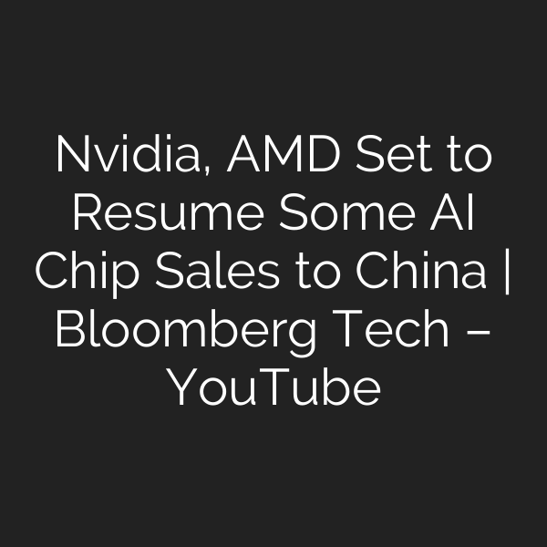 Nvidia, AMD Set to Resume Some AI Chip Sales to China | Bloomberg Tech – YouTube
