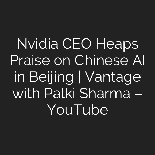 Nvidia CEO Heaps Praise on Chinese AI in Beijing | Vantage with Palki Sharma – YouTube