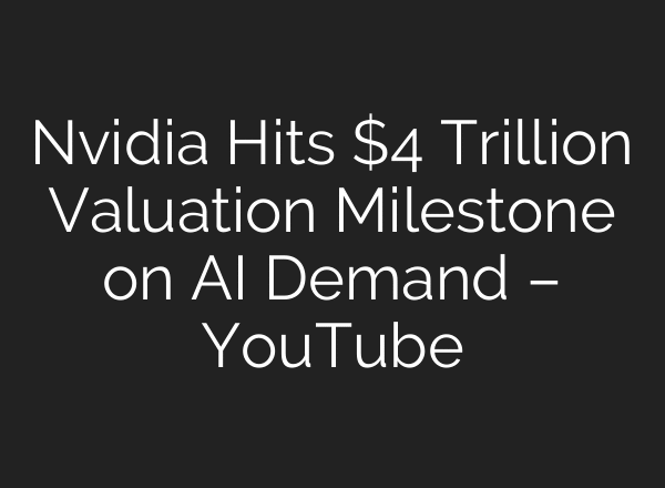 Nvidia Hits $4 Trillion Valuation Milestone on AI Demand – YouTube