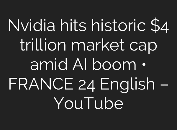 Nvidia hits historic $4 trillion market cap amid AI boom • FRANCE 24 English – YouTube