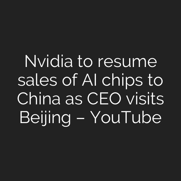 Nvidia to resume sales of AI chips to China as CEO visits Beijing – YouTube