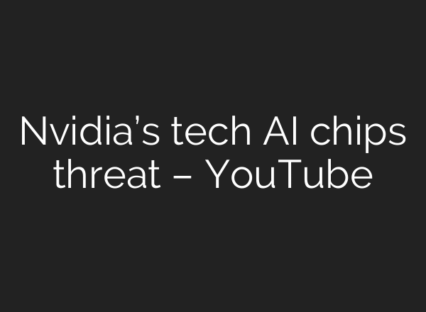 Nvidia’s tech AI chips threat – YouTube