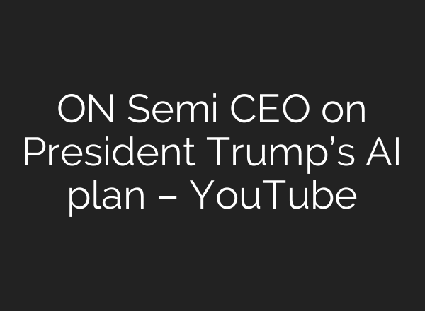 ON Semi CEO on President Trump’s AI plan – YouTube