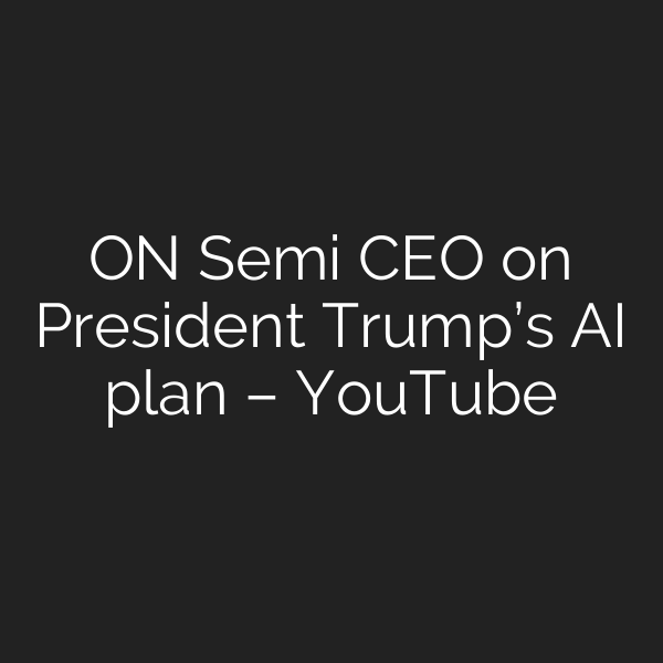 ON Semi CEO on President Trump’s AI plan – YouTube