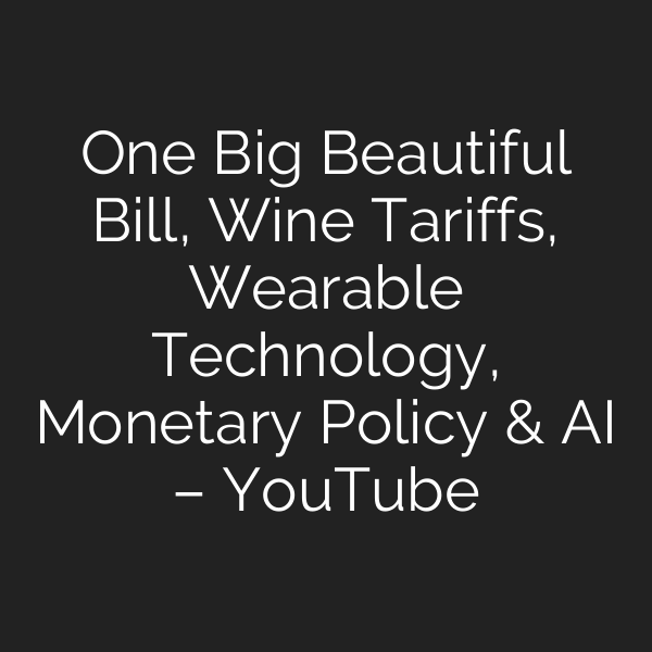One Big Beautiful Bill, Wine Tariffs, Wearable Technology, Monetary Policy & AI – YouTube