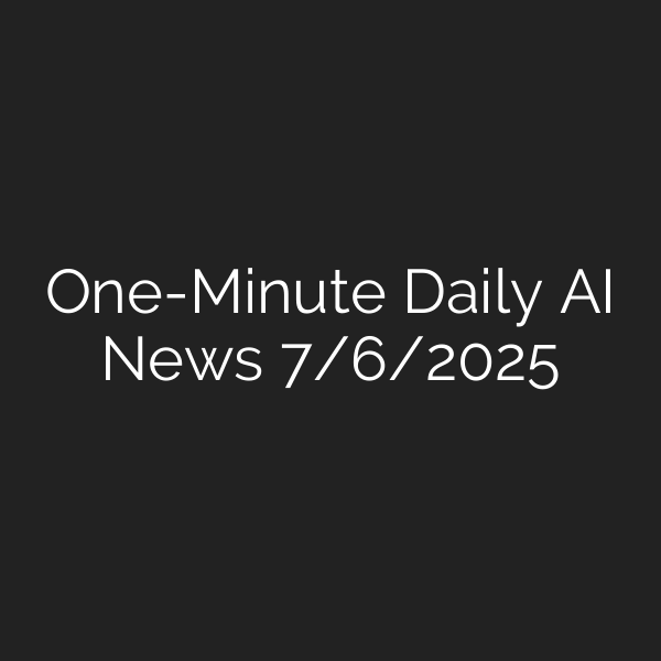 One-Minute Daily AI News 7/6/2025