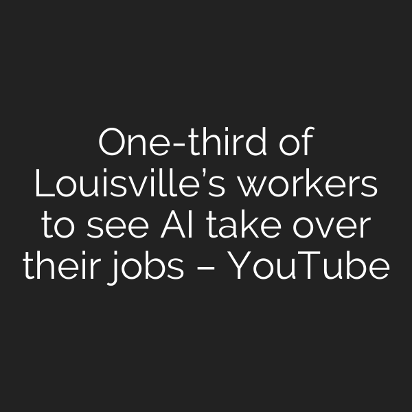 One-third of Louisville’s workers to see AI take over their jobs – YouTube