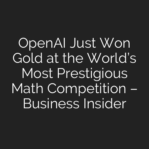 OpenAI Just Won Gold at the World’s Most Prestigious Math Competition – Business Insider