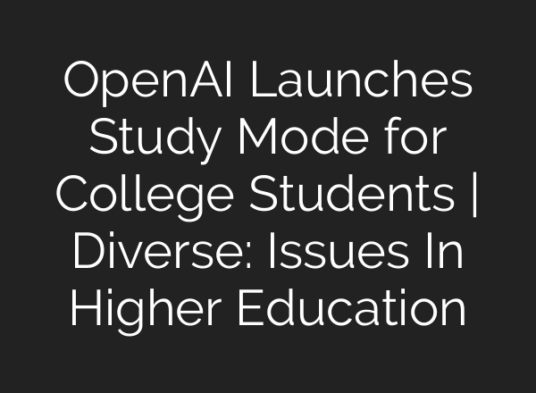 OpenAI Launches Study Mode for College Students | Diverse: Issues In Higher Education