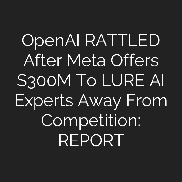 OpenAI RATTLED After Meta Offers 0M To LURE AI Experts Away From Competition: REPORT