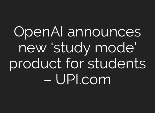 OpenAI announces new ‘study mode’ product for students – UPI.com