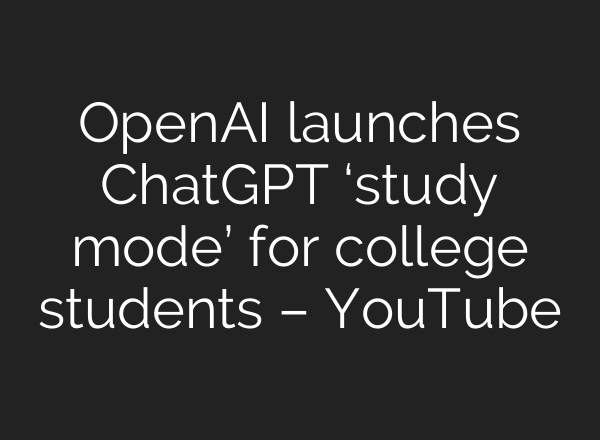 OpenAI launches ChatGPT ‘study mode’ for college students – YouTube