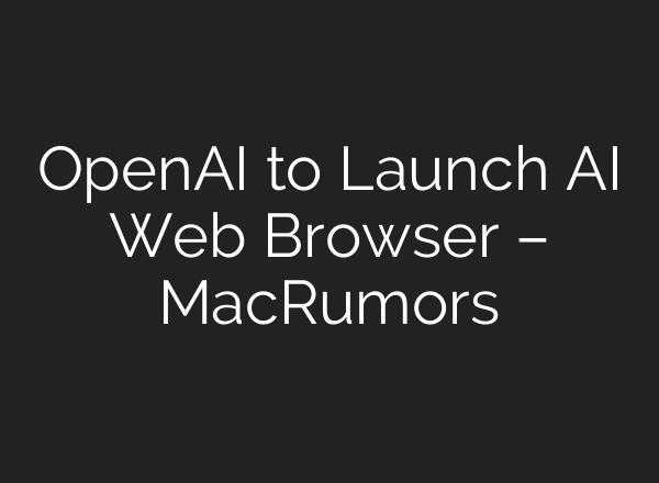 OpenAI to Launch AI Web Browser – MacRumors