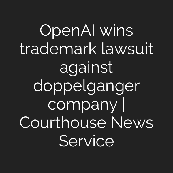 OpenAI wins trademark lawsuit against doppelganger company | Courthouse News Service