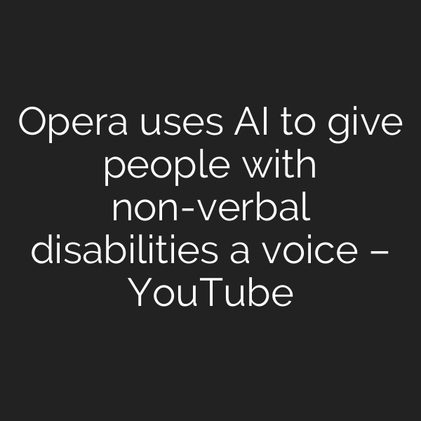 Opera uses AI to give people with non-verbal disabilities a voice – YouTube