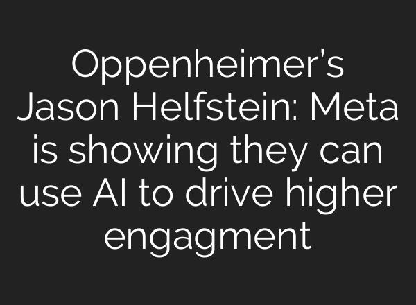 Oppenheimer’s Jason Helfstein: Meta is showing they can use AI to drive higher engagment