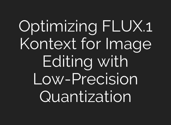 Optimizing FLUX.1 Kontext for Image Editing with Low-Precision Quantization
