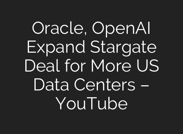 Oracle, OpenAI Expand Stargate Deal for More US Data Centers – YouTube