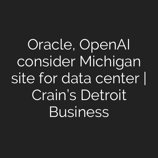 Oracle, OpenAI consider Michigan site for data center | Crain’s Detroit Business