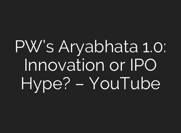 PW’s Aryabhata 1.0: Innovation or IPO Hype? – YouTube