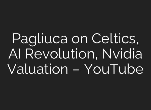 Pagliuca on Celtics, AI Revolution, Nvidia Valuation – YouTube
