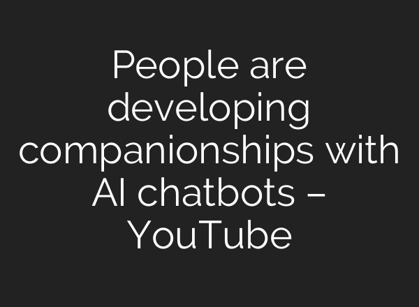 People are developing companionships with AI chatbots – YouTube