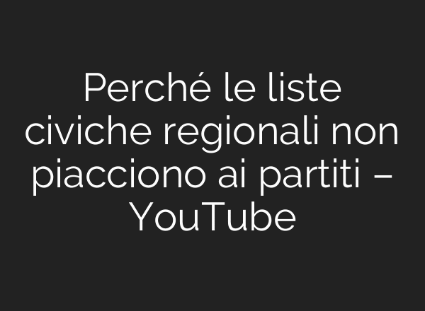 Perché le liste civiche regionali non piacciono ai partiti – YouTube