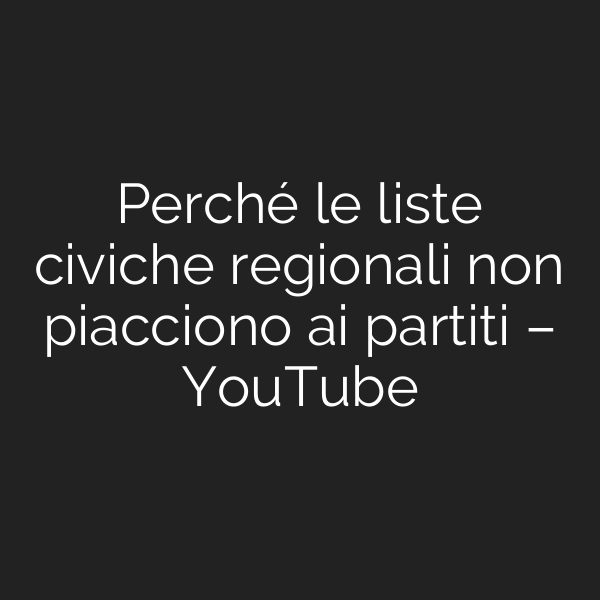 Perché le liste civiche regionali non piacciono ai partiti – YouTube