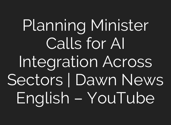 Planning Minister Calls for AI Integration Across Sectors | Dawn News English – YouTube
