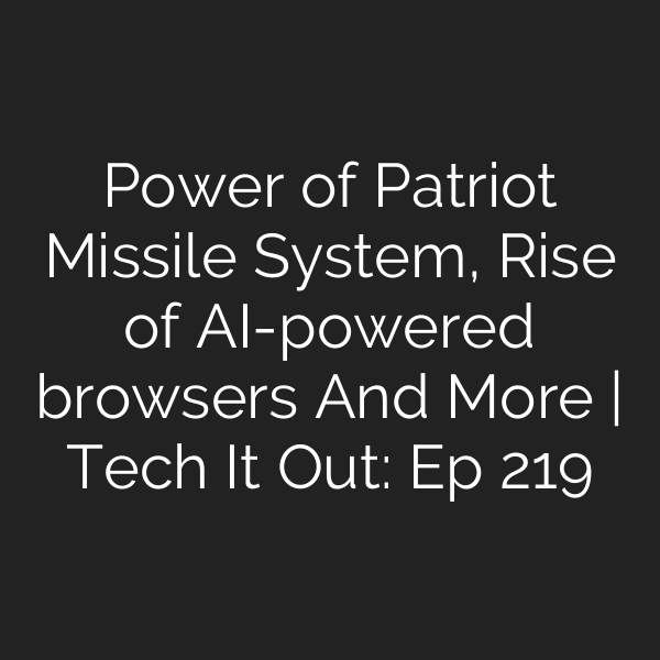 Power of Patriot Missile System, Rise of AI-powered browsers And More | Tech It Out: Ep 219