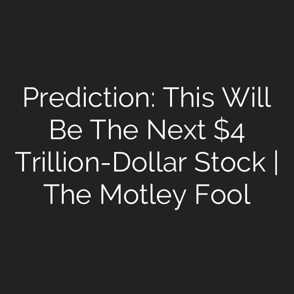 Prediction: This Will Be The Next  Trillion-Dollar Stock | The Motley Fool