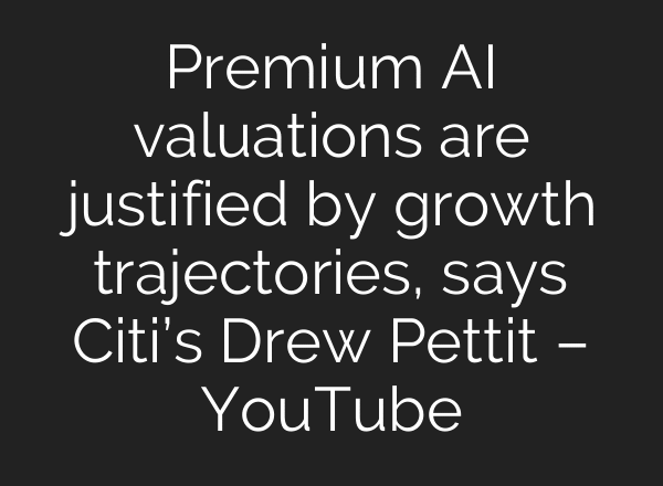 Premium AI valuations are justified by growth trajectories, says Citi’s Drew Pettit – YouTube