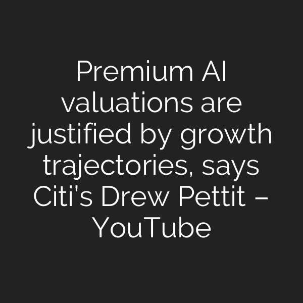 Premium AI valuations are justified by growth trajectories, says Citi’s Drew Pettit – YouTube
