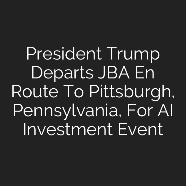 President Trump Departs JBA En Route To Pittsburgh, Pennsylvania, For AI Investment Event