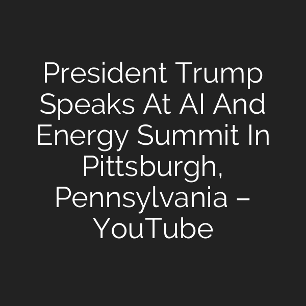 President Trump Speaks At AI And Energy Summit In Pittsburgh, Pennsylvania – YouTube