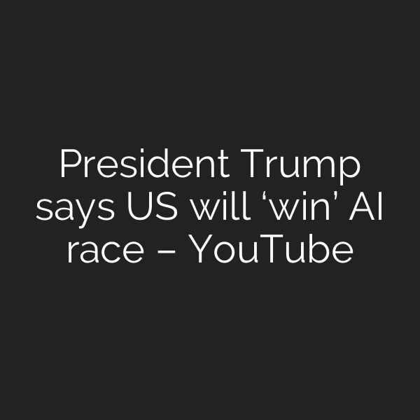 President Trump says US will ‘win’ AI race – YouTube