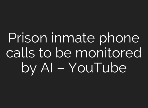 Prison inmate phone calls to be monitored by AI – YouTube