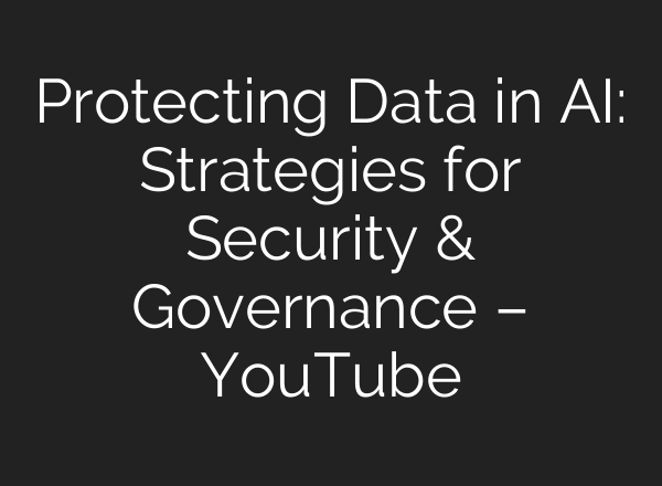 Protecting Data in AI: Strategies for Security & Governance – YouTube