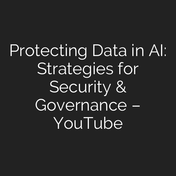 Protecting Data in AI: Strategies for Security & Governance – YouTube