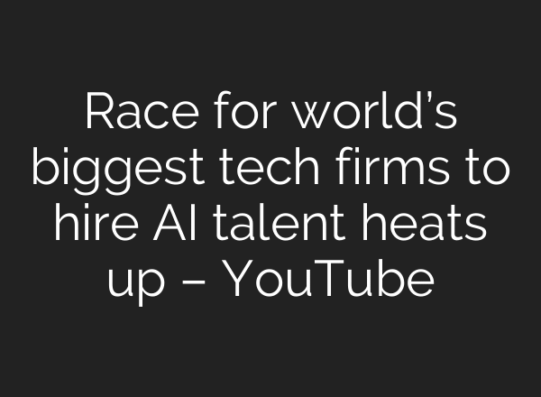 Race for world’s biggest tech firms to hire AI talent heats up – YouTube