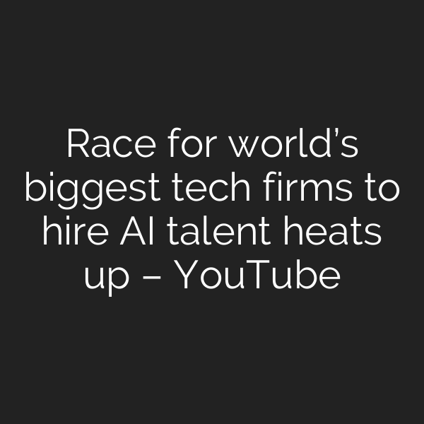 Race for world’s biggest tech firms to hire AI talent heats up – YouTube