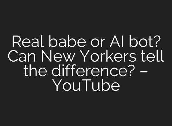 Real babe or AI bot? Can New Yorkers tell the difference? – YouTube