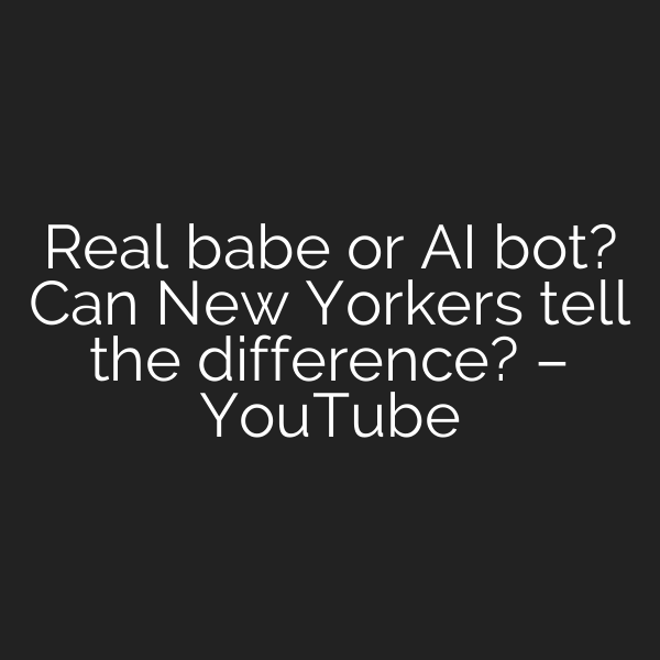 Real babe or AI bot? Can New Yorkers tell the difference? – YouTube