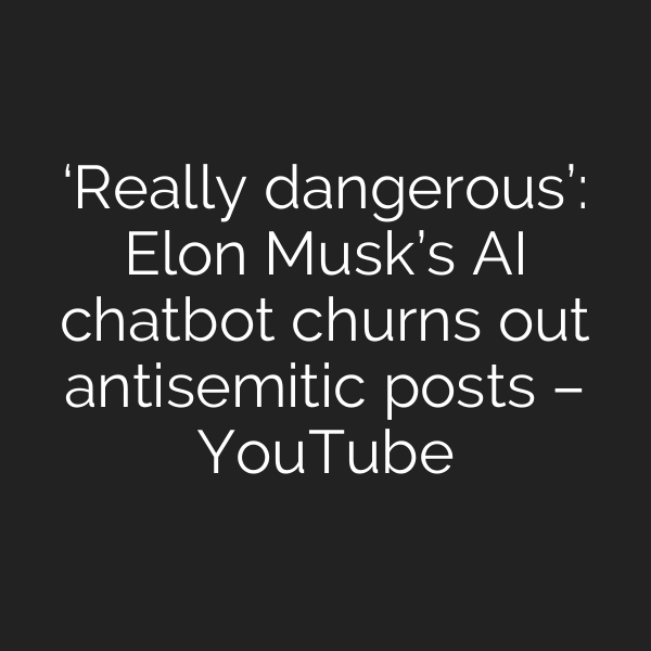 ‘Really dangerous’: Elon Musk’s AI chatbot churns out antisemitic posts – YouTube