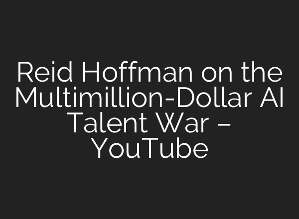 Reid Hoffman on the Multimillion-Dollar AI Talent War – YouTube