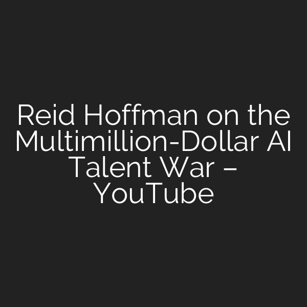 Reid Hoffman on the Multimillion-Dollar AI Talent War – YouTube