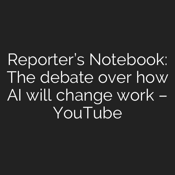Reporter’s Notebook: The debate over how AI will change work – YouTube