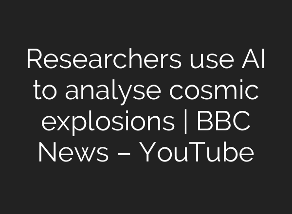 Researchers use AI to analyse cosmic explosions | BBC News – YouTube